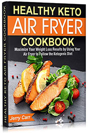 Healthy Keto Air Fryer Cookbook: Maximize Your Weight Loss Results [PDF: B08NPYQX8G]
