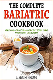 The Complete Bariatric Cookbook by Madeline Hansen [PDF: B08NSC5L2M]