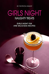 Girls Night Naughty Treats: Girls Night Fun and Delicious Recipes [PDF: B08NSJRT4D]