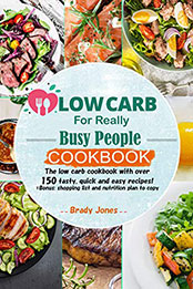 Low-Carb For Really Busy People Cookbook: 150 tasty, quick and easy recipes [PDF: B08NT1H6YR]