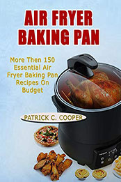 AIR FRYER BAKING PAN by Patrick C. Cooper [PDF: B08NTTXFGR]
