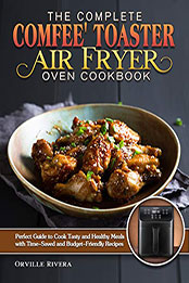 The Complete Comfee' Toaster Air Fryer Oven Cookbook by Orville Rivera [PDF: B08NVGP2PL]