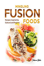 Mingling Fusion Foods by Patricia Baker [PDF: B08P344PD4]