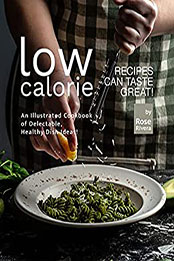 Low-Calorie Recipes Can Taste Great by Rose Rivera [EPUB: B0989PLX73]
