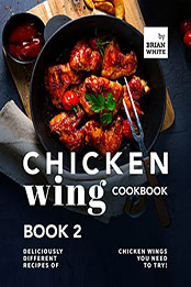 Chicken Wing Cookbook Book 2 by Brian White [EPUB: B09LQY7C39]