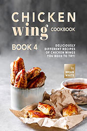 Chicken Wing Cookbook Book 4 by Brian White [EPUB: B09LQYQ265]