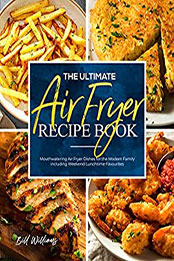 The Ultimate Air Fryer Recipe Book by Bill Williams [EPUB: B09VHYC954]