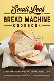 Small Loaf Bread Machine Cookbook by Elle Scott [EPUB: B09WJFRQLC]