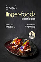 Simple Finger-Foods Cookbook by Olivia Rana [EPUB: B09XJXN4QC]