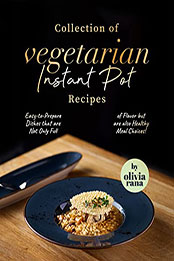 Collection of Vegetarian Instant Pot Recipes by Olivia Rana [EPUB: B09XK13X47]