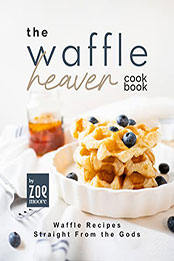 The Waffle Heaven Cookbook by Zoe Moore [EPUB: B09XLFG2GB]