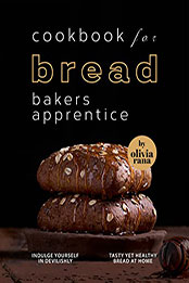 Cookbook for Bread Bakers Apprentice by Olivia Rana [EPUB: B09XN8L4W2]