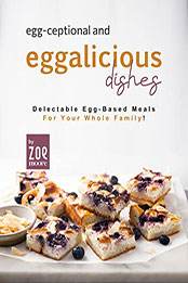 Egg-ceptional and Eggalicious Dishes by Zoe Moore [EPUB: B09XQNK2C5]