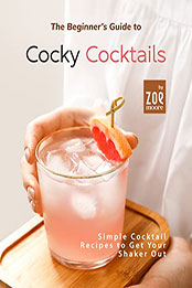 The Beginner's Guide to Cocky Cocktails by Zoe Moore [EPUB: B09XTCQVTV]