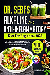 Dr. Sebi's Alkaline and Anti-Inflammatory Diet for Beginners 2022 by Frida Johnson [EPUB: B09XWXXN2Y]