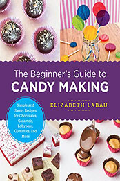 The Beginner's Guide to Candy Making by Elizabeth LaBau [EPUB: 0760379637]