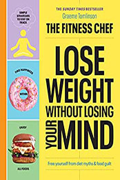 THE FITNESS CHEF – Lose Weight Without Losing Your Mind by Graeme Tomlinson [EPUB: 1529149304]