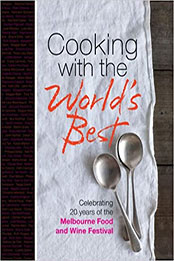 Cooking with the World's Best: Celebrating 20 Years of the Melbourne Food and Wine Festival [EPUB: 1742669670]