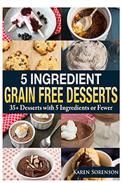 5 Ingredient Grain Free Desserts by Karen Sorenson [EPUB: B00NNWKYZI]