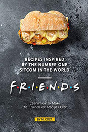 Recipes Inspired by the Number One Sitcom in The World - Friends by M. Colt [EPUB: B08CRHNBXQ]