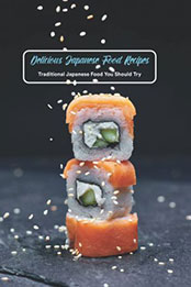 Delicious Japanese Food Recipes: Traditional Japanese Food You Should Try: Japanese Cuisine [EPUB: B0959GNZDZ]