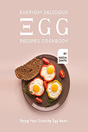 Everyday Delicious Egg Recipes Cookbook by Nadia Santa [EPUB: B09655KD3M]