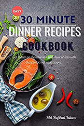 Easy 30 minute Dinner Recipes Cookbook by Md Rafikul Islam [EPUB: B0992QY9MY]