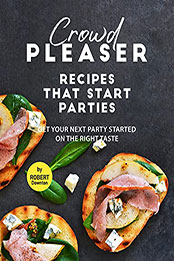 Crowd Pleaser – Recipes That Start Parties by Robert Downton [EPUB: B099F2QFPF]