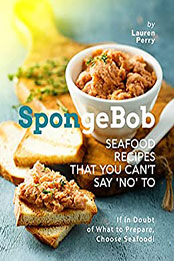 SpongeBob Seafood Recipes that You Can't Say 'No' to by Lauren Perry [EPUB: B099F6D4VJ]