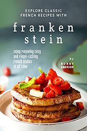 Explore Classic French Recipes with Frankenstein by Ronny Emerson [EPUB: B099RNFLR7]