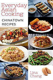 Everyday Asian Cooking - Chinatown Recipes (Quick and Easy Asian Cookbooks Book 6) by Lina Chang [EPUB: B09B133TST]