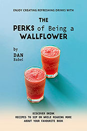 Enjoy Creating Refreshing Drinks with The Perks of Being a Wallflower by Dan Babel [EPUB: B09B223QQ3]