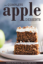 The Complete Apple Desserts: Celebrate the Fall Season With Yummy Apple Desserts [PDF: B09MBJDT6V]