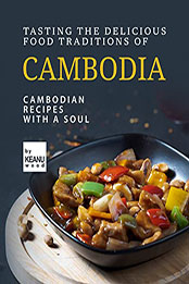 Tasting The Delicious Food Traditions of Cambodia by Keanu Wood [EPUB: B09NDF65VB]
