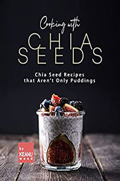 Cooking with Chia Seeds by Keanu Wood [EPUB: B09NDG8599]