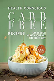 Health Conscious Carb Free Recipes by Chloe Tucker [EPUB: B09NK4GGJZ]