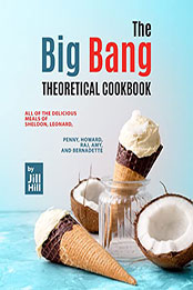 The Big Bang Theoretical Cookbook by Jill Hill [EPUB: B09S6KH2L7]