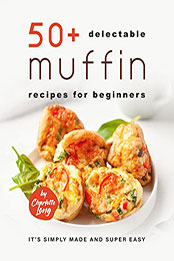 50+ Delectable Muffin Recipes for Beginners by Charlotte Long [EPUB: B09VT57B6L]