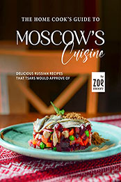 The Home Cook's Guide to Moscow's Cuisine by Zoe Moore [EPUB: B09Y1QF5SK]