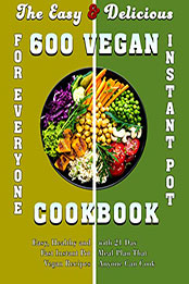 The Easy & Delicious 600 Vegan Instant Pot Cookbook for Everyone by GAIL GROS [EPUB: B09YHJCMYT]