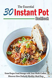 The Essential 30 Instant Pot Cookbook: From Proper Food Storage with Your Multi Cooker [EPUB: B09YRGFB3]