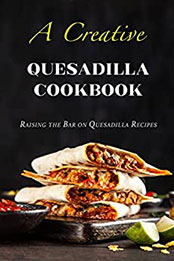 A Creative Quesadilla Cookbook by Juliette Boucher [EPUB: B09YTVDRN7]