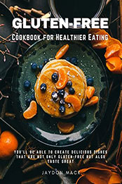 Gluten-Free Cookbook for Healthier Eating by Jaydon Mack [PDF: B09Z2NLNQ1]