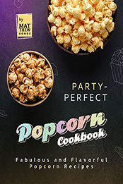Party-Perfect Popcorn Cookbook by Matthew Goods [EPUB: B09ZDT83ZS]