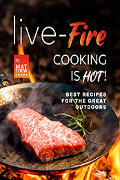 Live-Fire Cooking is Hot by Matthew Goods [EPUB: B09ZDVR6HG]