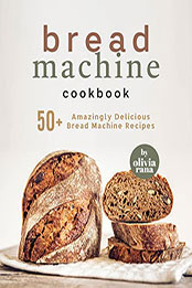 Bread Machine Cookbook by Olivia Rana [EPUB: B09ZK97K3D]