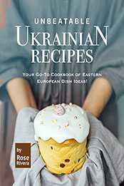 Unbeatable Ukrainian Recipes by Rose Rivera [EPUB: B0B11P7YGZ]