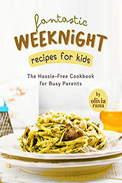Fantastic Weeknight Recipes for Kids by Olivia Rana [EPUB: B0B11R7PCL]