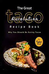 The Great Taco Revolution Recipe Book by Tyler Sweet [EPUB: B0B11YKNC4]
