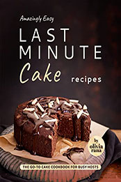 Amazingly Easy Last Minute Cake Recipes by Olivia Rana [EPUB: B0B1BQYMRF]